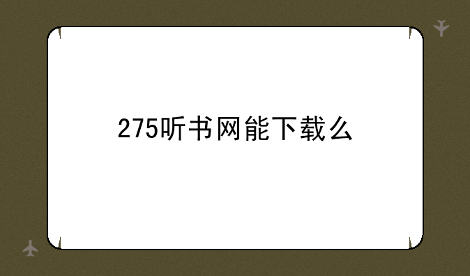 275听书网能下载么