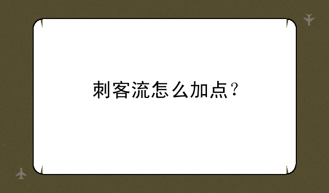 刺客流怎么加点？