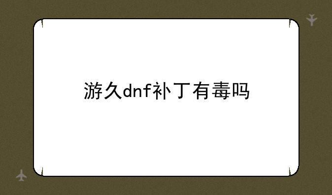 游久dnf补丁有毒吗