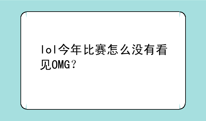 lol今年比赛怎么没有看见OMG？