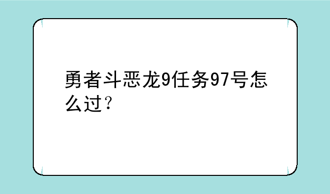 勇者斗恶龙9任务97号怎么过？