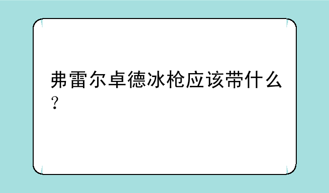 弗雷尔卓德冰枪应该带什么？