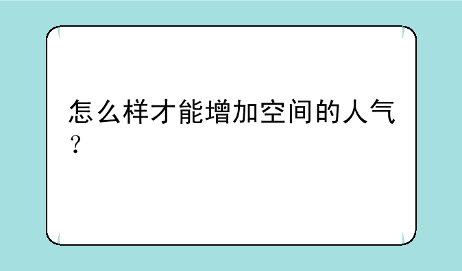 怎么样才能增加空间的人气？