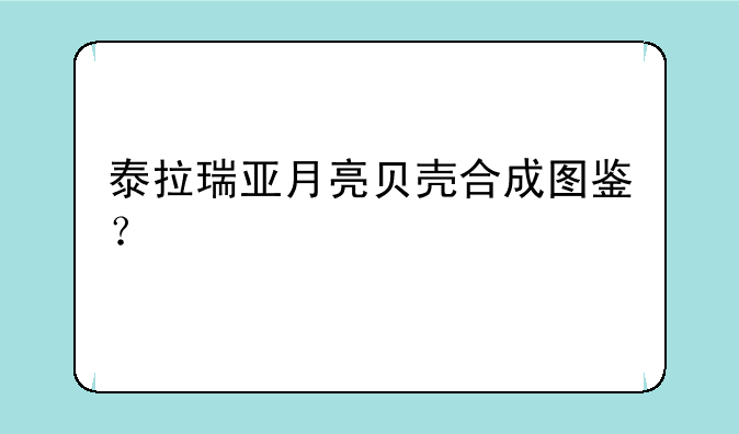 泰拉瑞亚月亮贝壳合成图鉴？