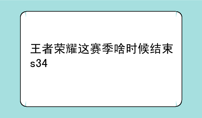 王者荣耀这赛季啥时候结束s34