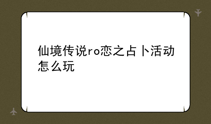 仙境传说ro恋之占卜活动怎么玩