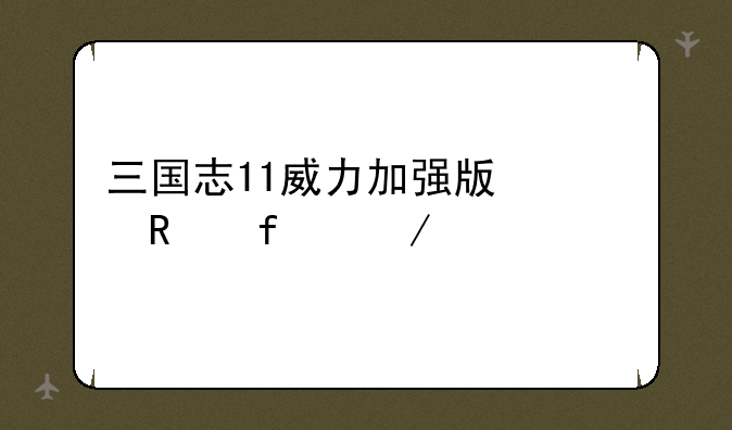 三国志11威力加强版修改器下载