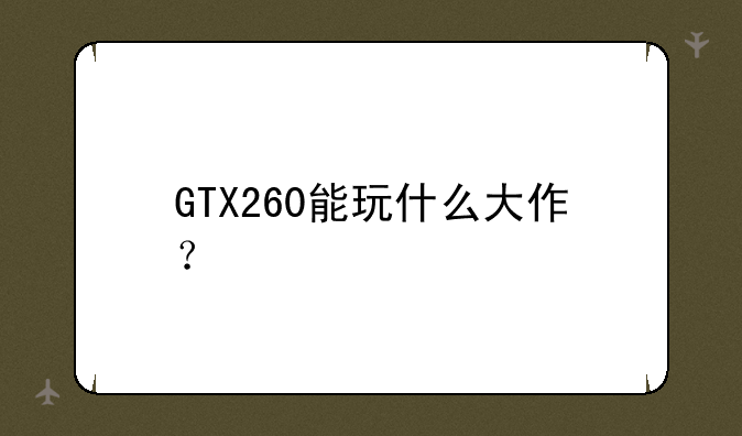 GTX260能玩什么大作？