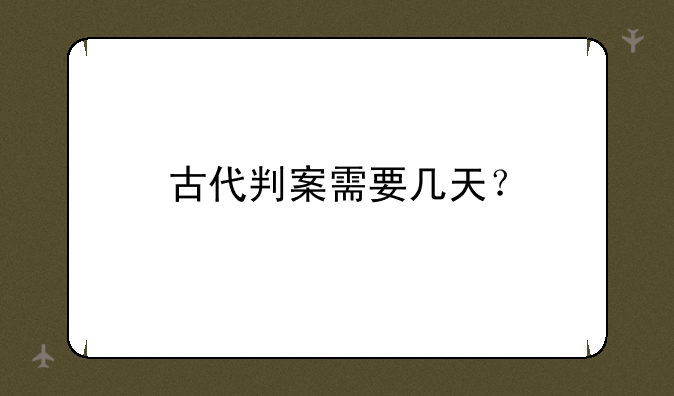 古代判案需要几天？