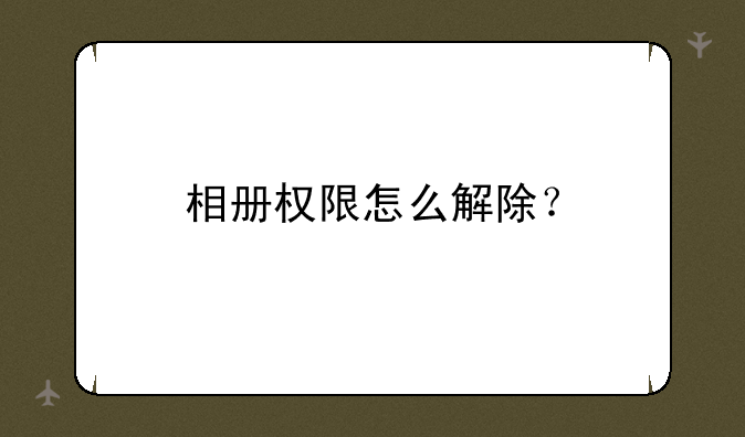 相册权限怎么解除？
