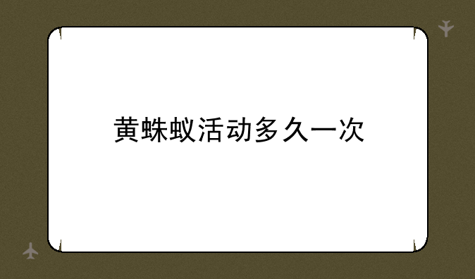 黄蛛蚁活动多久一次