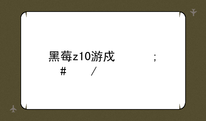 黑莓z10游戏怎么下载