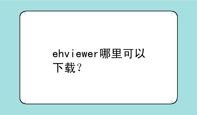 ehviewer哪里可以下载？