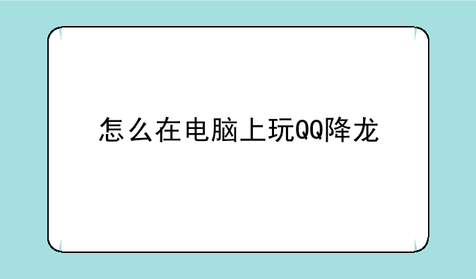 怎么在电脑上玩QQ降龙