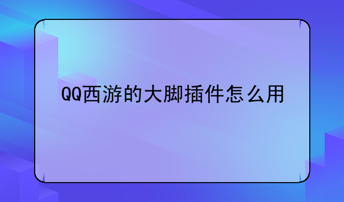 QQ西游的大脚插件怎么用