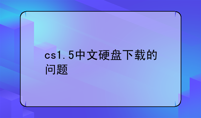 cs1.5中文硬盘下载的问题