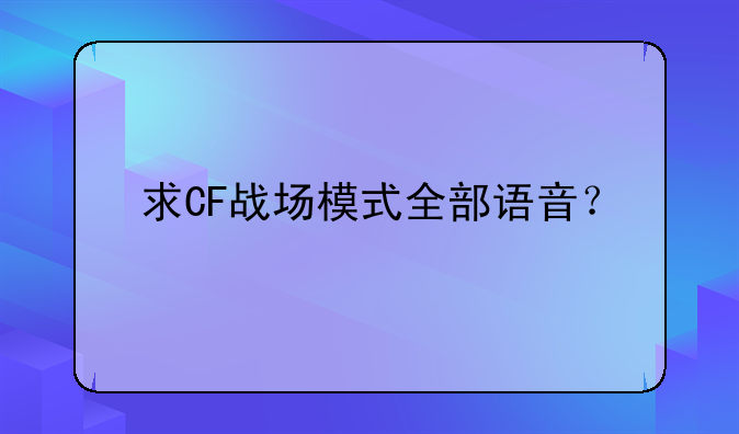求CF战场模式全部语音？