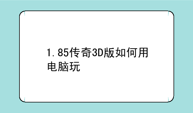 1.85传奇3D版如何用电脑玩