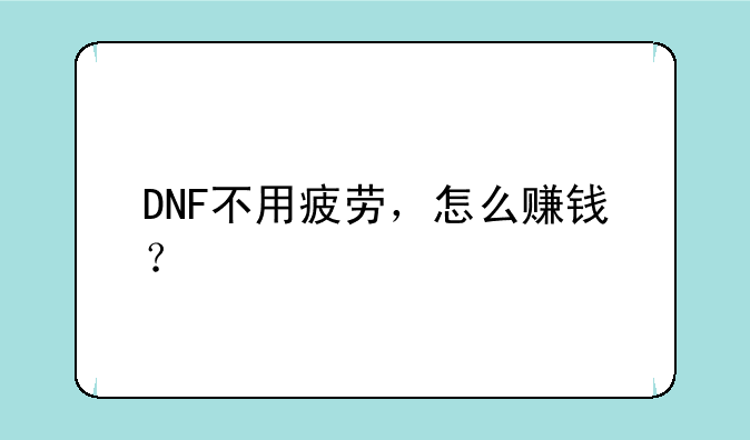 DNF不用疲劳，怎么赚钱？
