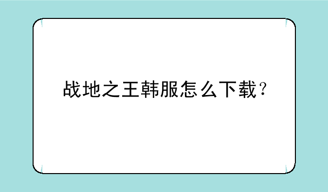 战地之王韩服怎么下载？