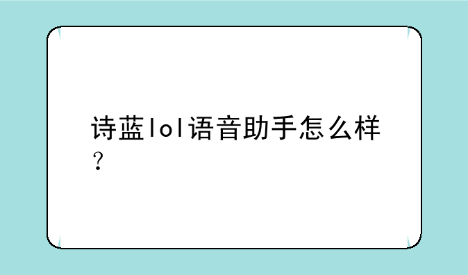 诗蓝lol语音助手怎么样？