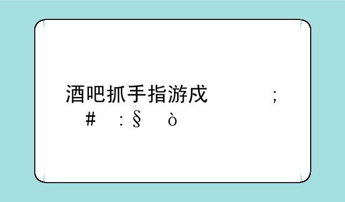 酒吧抓手指游戏怎么玩？