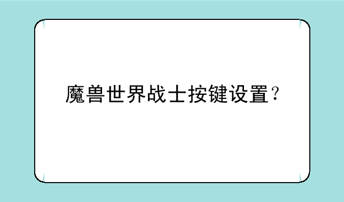 魔兽世界战士按键设置？