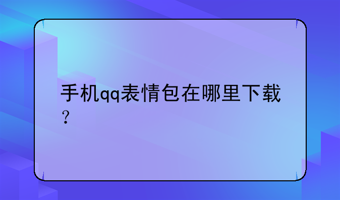 手机qq表情包在哪里下载？