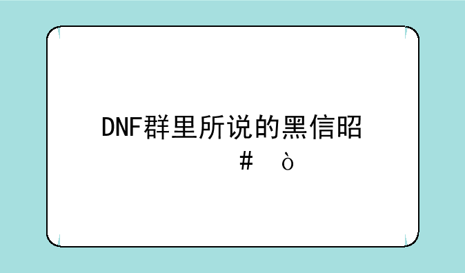 DNF群里所说的黑信是什么？