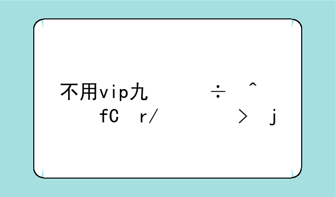 不用vip也能无限看黄台的app