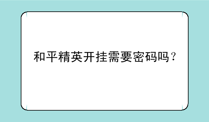 和平精英开挂需要密码吗？