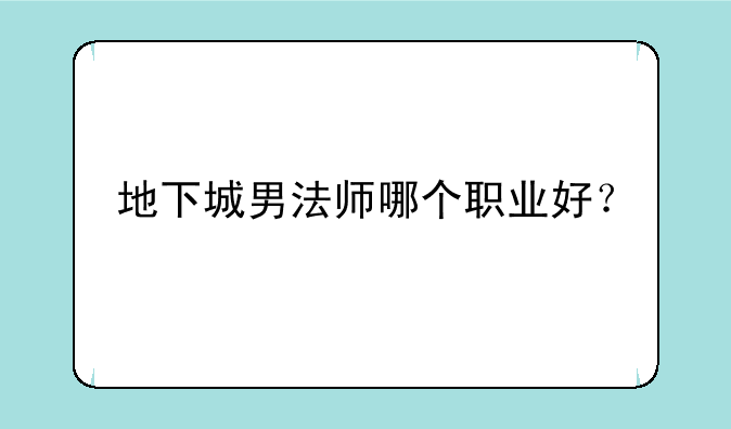 地下城男法师哪个职业好？