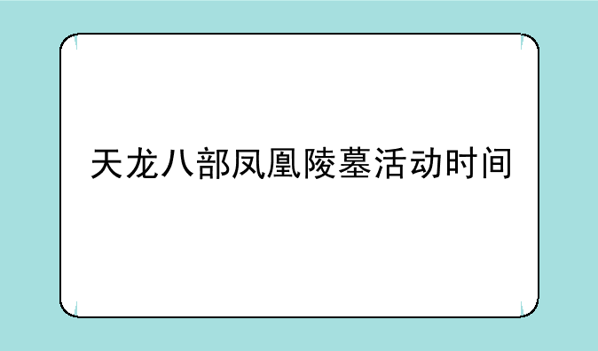 天龙八部凤凰陵墓活动时间