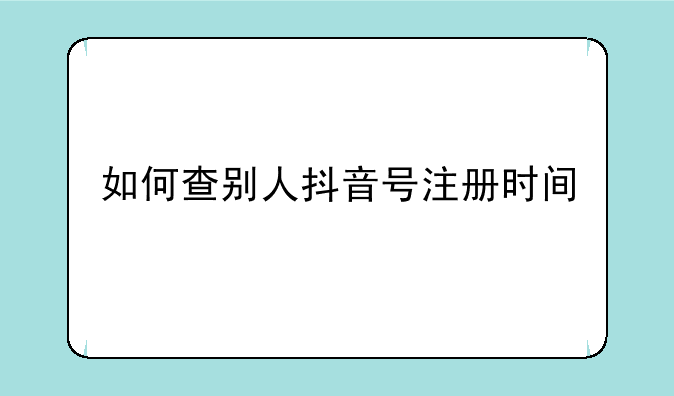 如何查别人抖音号注册时间