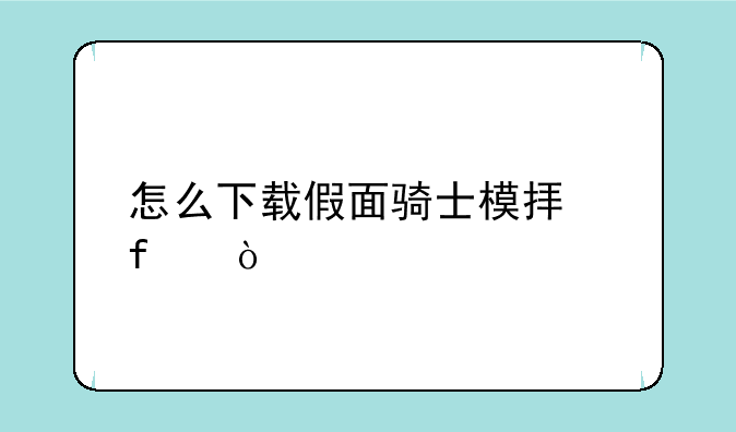 怎么下载假面骑士模拟器？