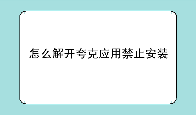 怎么解开夸克应用禁止安装