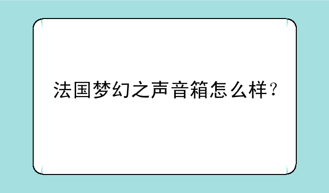 法国梦幻之声音箱怎么样？