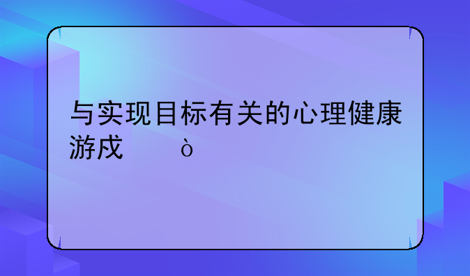 与实现目标有关的心理健康游戏？