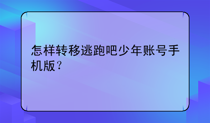 怎样转移逃跑吧少年账号手机版？