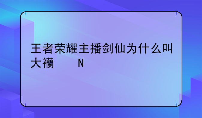 王者荣耀主播剑仙为什么叫大西瓜