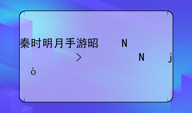 秦时明月手游是哪家公司出品的？