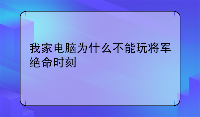 我家电脑为什么不能玩将军绝命时刻