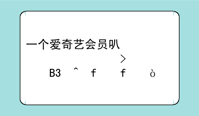 一个爱奇艺会员可以允许几台设备同时登陆？