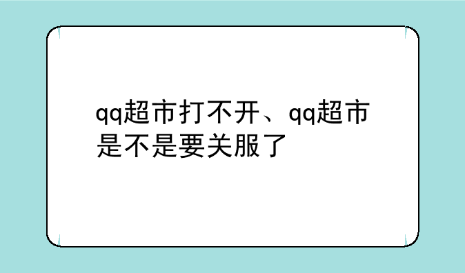 qq超市打不开、qq超市是不是要关服了