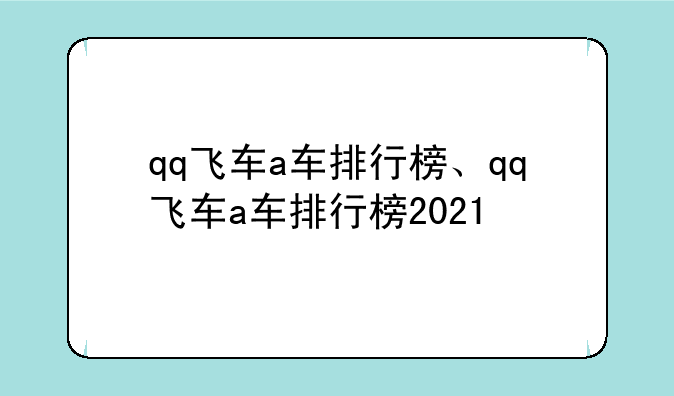 qq飞车a车排行榜、qq飞车a车排行榜2021
