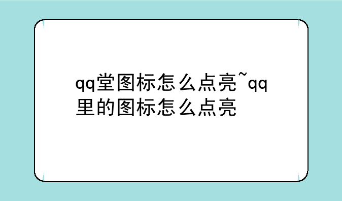 qq堂图标怎么点亮~qq里的图标怎么点亮