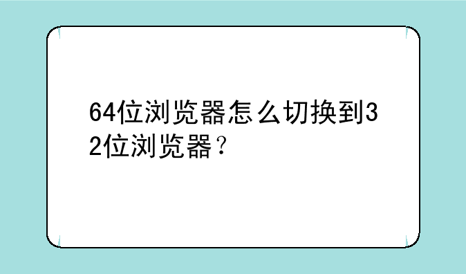 64位浏览器怎么切换到32位浏览器？