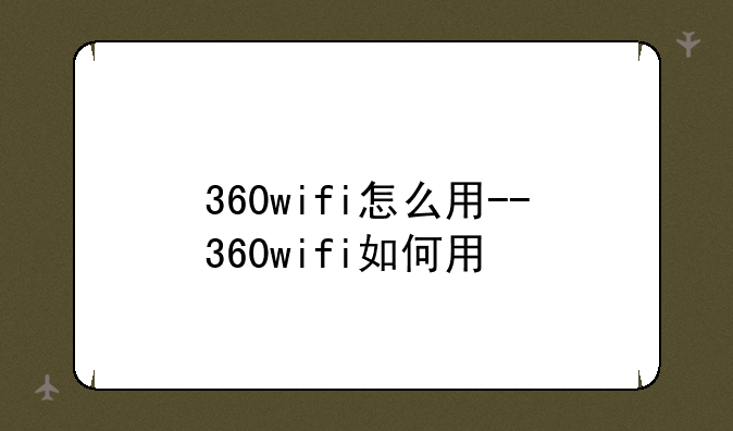 360wifi怎么用--360wifi如何用