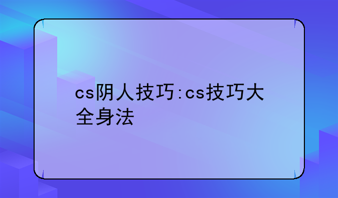 cs阴人技巧:cs技巧大全身法