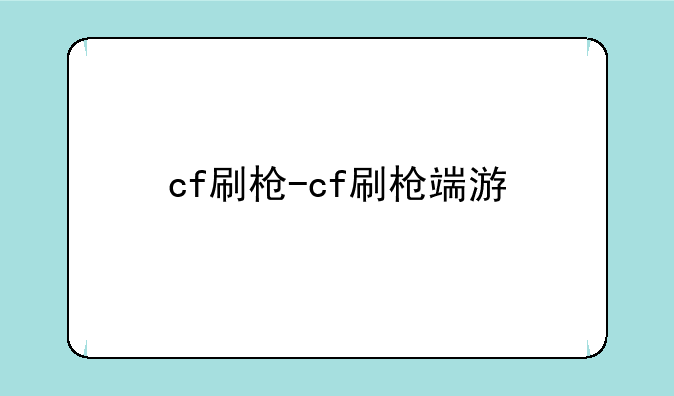 cf刷枪-cf刷枪端游